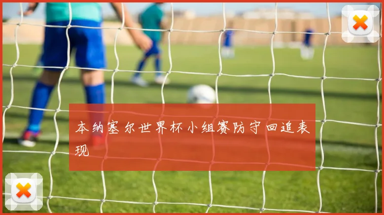 本纳塞尔世界杯小组赛防守回追表现
