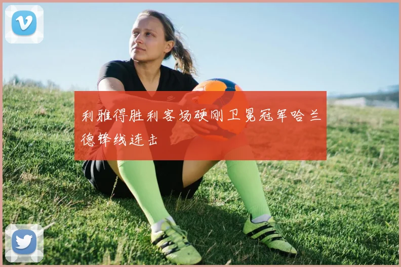 利雅得胜利客场硬刚卫冕冠军哈兰德锋线连击