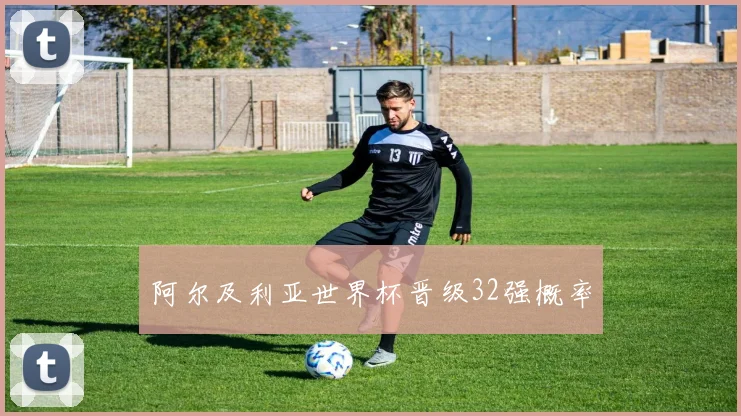 阿尔及利亚世界杯晋级32强概率