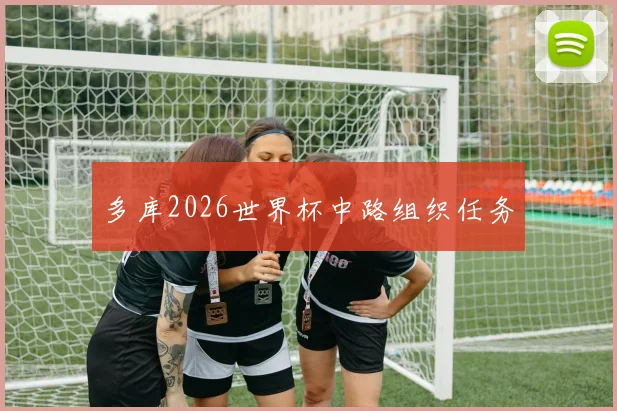 多库2026世界杯中路组织任务