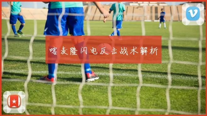 喀麦隆闪电反击战术解析